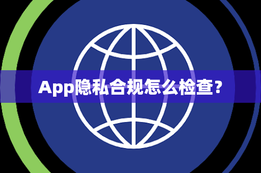 App隐私合规怎么检查？