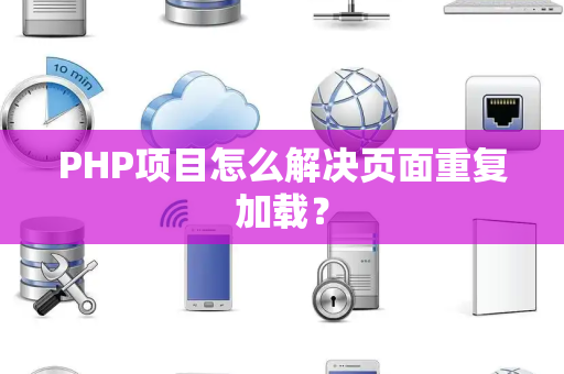 PHP项目怎么解决页面重复加载？
