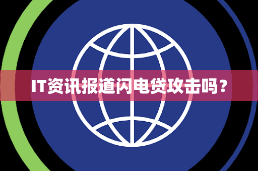 IT资讯报道闪电贷攻击吗？
