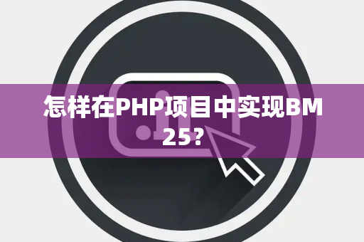 怎样在PHP项目中实现BM25？