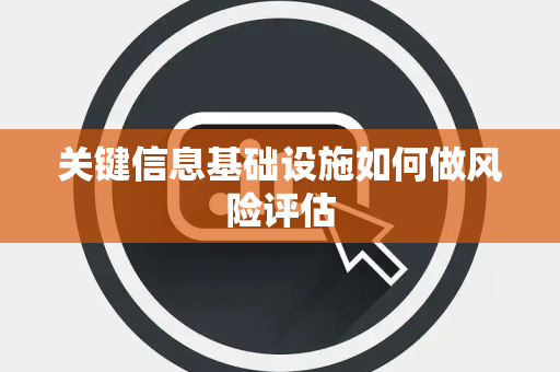 关键信息基础设施如何做风险评估