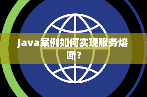 Java案例如何实现服务熔断？