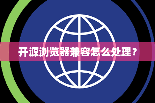 开源浏览器兼容怎么处理? 开源浏览器兼容怎么处理?
