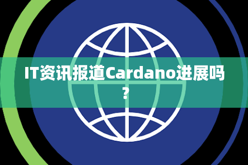 IT资讯报道Cardano进展吗？