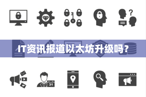 IT资讯报道以太坊升级吗？