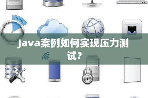 Java案例如何实现压力测试？