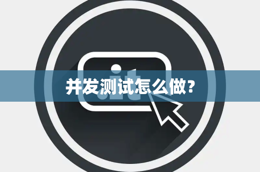 并发测试怎么做？