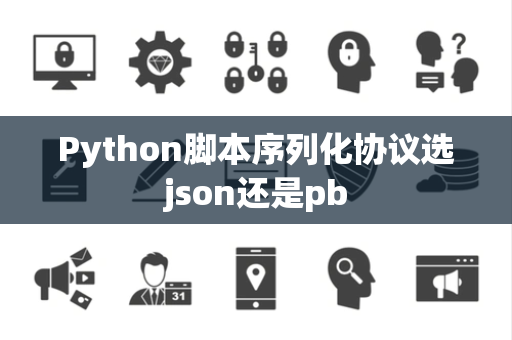 Python脚本序列化协议选json还是pb