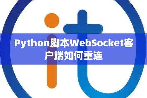 Python脚本WebSocket客户端如何重连 Python脚本WebSocket客户端如何重连