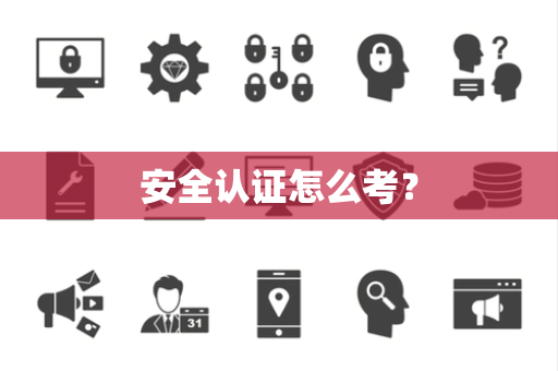 安全认证怎么考？