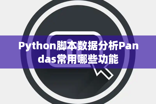 Python脚本数据分析Pandas常用哪些功能