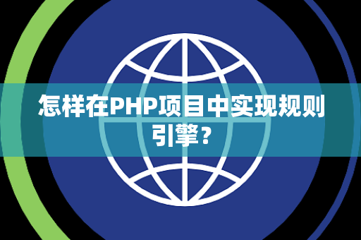 怎样在PHP项目中实现规则引擎? 怎样在PHP项目中实现规则引擎?