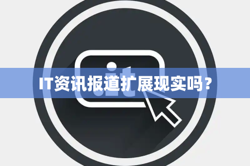 IT资讯报道扩展现实吗？