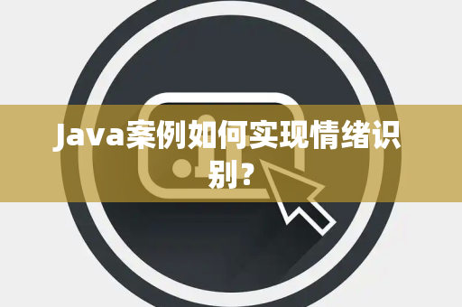 Java案例如何实现情绪识别？