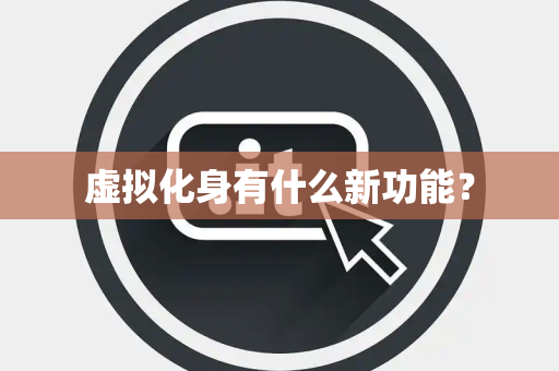 虚拟化身有什么新功能？