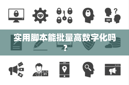 实用脚本能批量高数字化吗? 实用脚本能批量高数字化吗?