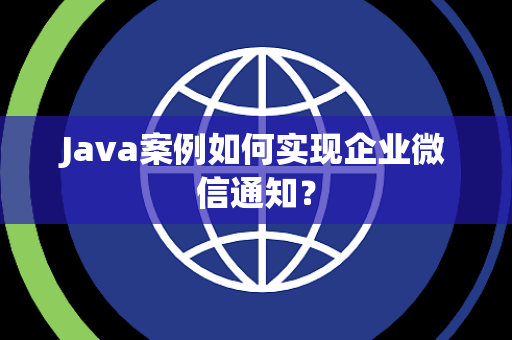 Java案例如何实现企业微信通知？