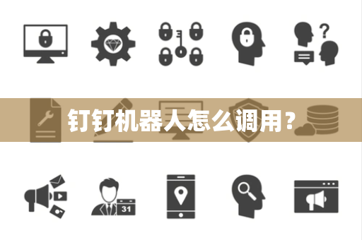 钉钉机器人怎么调用？