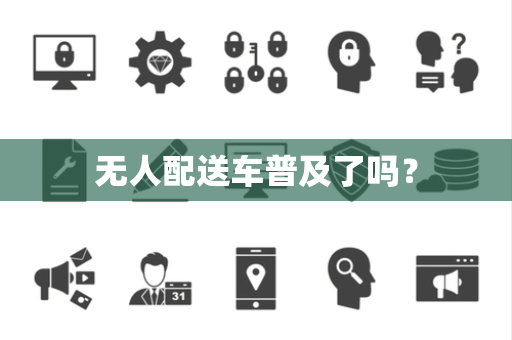 无人配送车普及了吗？