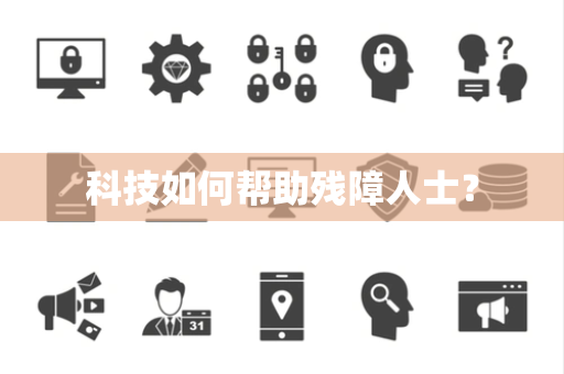 科技如何帮助残障人士? 科技如何帮助残障人士?