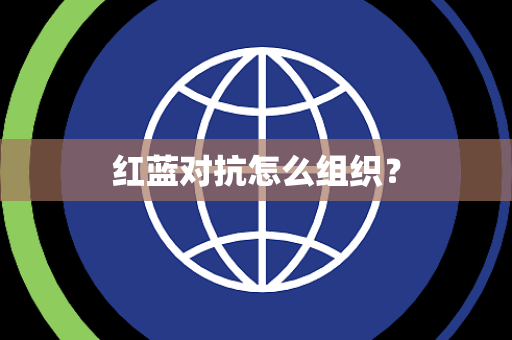 红蓝对抗怎么组织？
