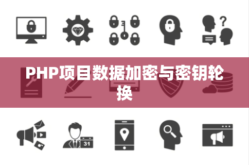 PHP项目数据加密与密钥轮换