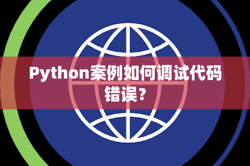 Python案例如何调试代码错误? Python案例如何调试代码错误?