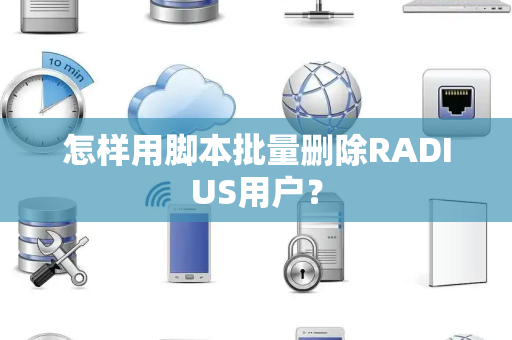 怎样用脚本批量删除RADIUS用户？