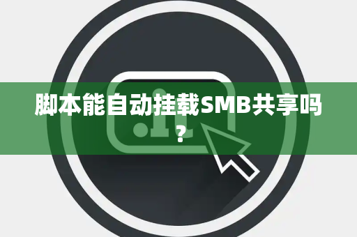 脚本能自动挂载SMB共享吗？