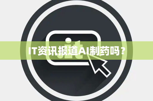 IT资讯报道AI制药吗？