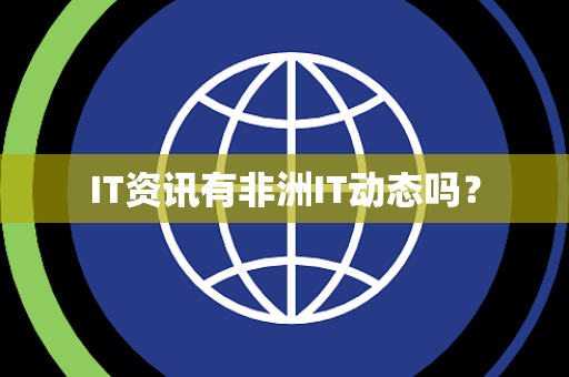 IT资讯有非洲IT动态吗? IT资讯有非洲IT动态吗?