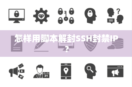 怎样用脚本解封SSH封禁IP？