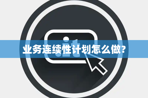 业务连续性计划怎么做？