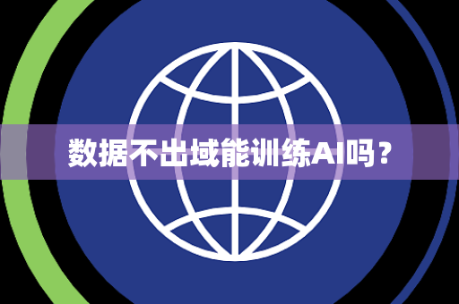 数据不出域能训练AI吗？
