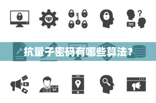 抗量子密码有哪些算法？