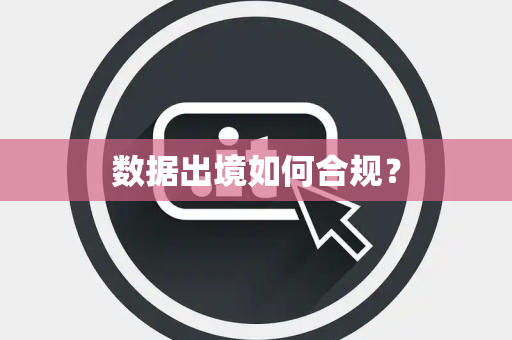 数据出境如何合规？