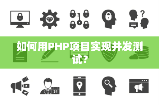 如何用PHP项目实现并发测试？