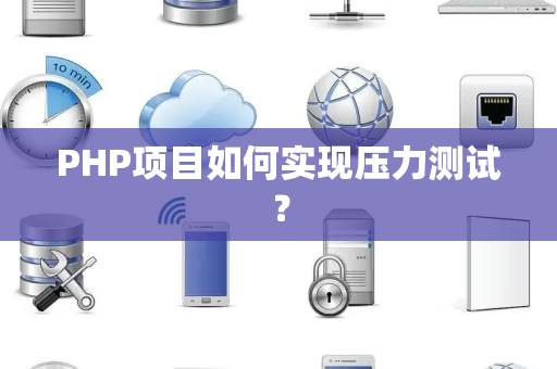 PHP项目如何实现压力测试？