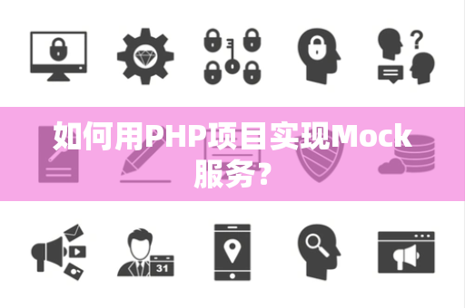 如何用PHP项目实现Mock服务？