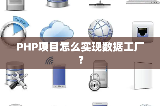 PHP项目怎么实现数据工厂？