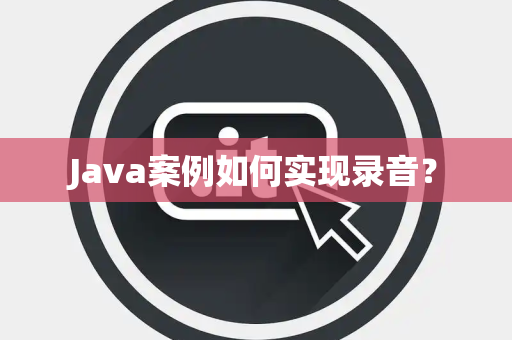 Java案例如何实现录音？