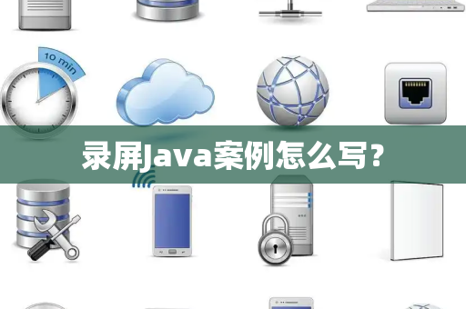 录屏Java案例怎么写？