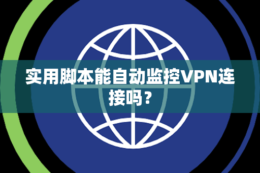 实用脚本能自动监控VPN连接吗？