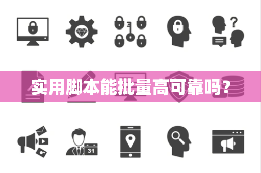 实用脚本能批量高可靠吗? 实用脚本能批量高可靠吗?