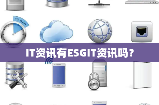 IT资讯有ESGIT资讯吗？