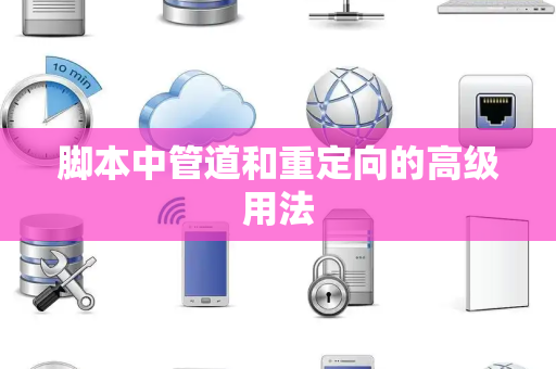 脚本中管道和重定向的高级用法