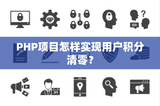 PHP项目怎样实现用户积分清零? PHP项目怎样实现用户积分清零?