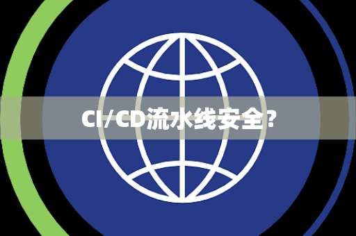 CI/CD流水线安全？
