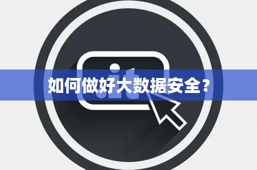 如何做好大数据安全？