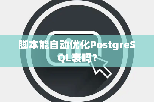 脚本能自动优化PostgreSQL表吗？
